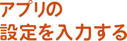 アプリの設定を入力する